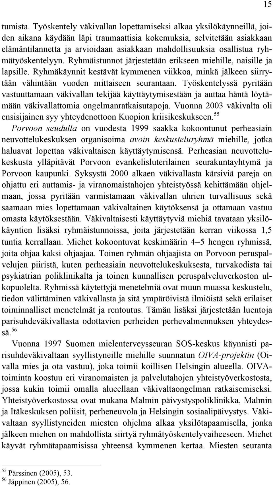 osallistua ryhmätyöskentelyyn. Ryhmäistunnot järjestetään erikseen miehille, naisille ja lapsille.