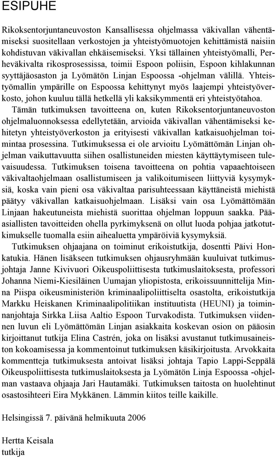 Yhteistyömallin ympärille on Espoossa kehittynyt myös laajempi yhteistyöverkosto, johon kuuluu tällä hetkellä yli kaksikymmentä eri yhteistyötahoa.