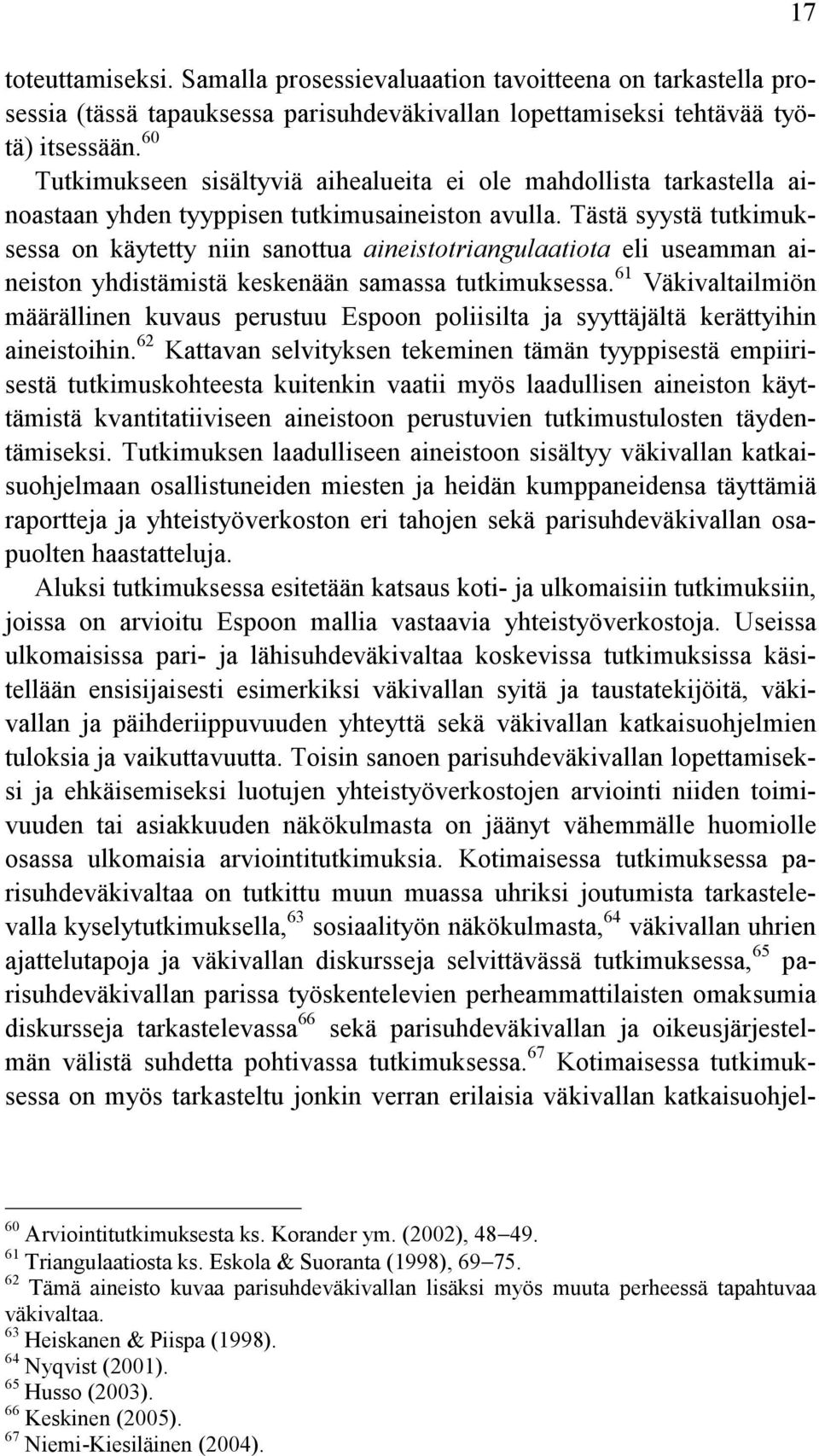 Tästä syystä tutkimuksessa on käytetty niin sanottua aineistotriangulaatiota eli useamman aineiston yhdistämistä keskenään samassa tutkimuksessa.