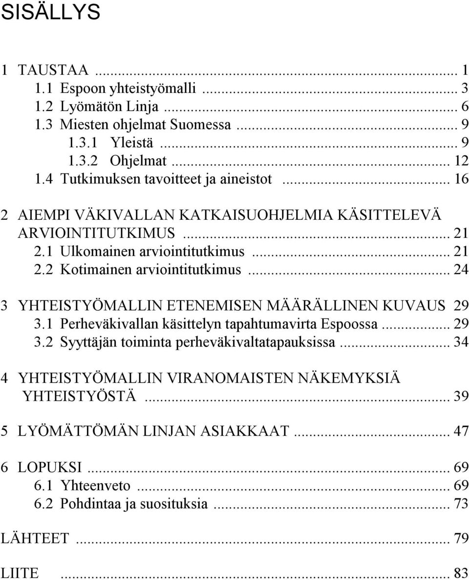 .. 24 3 YHTEISTYÖMALLIN ETENEMISEN MÄÄRÄLLINEN KUVAUS 29 3.1 Perheväkivallan käsittelyn tapahtumavirta Espoossa... 29 3.2 Syyttäjän toiminta perheväkivaltatapauksissa.