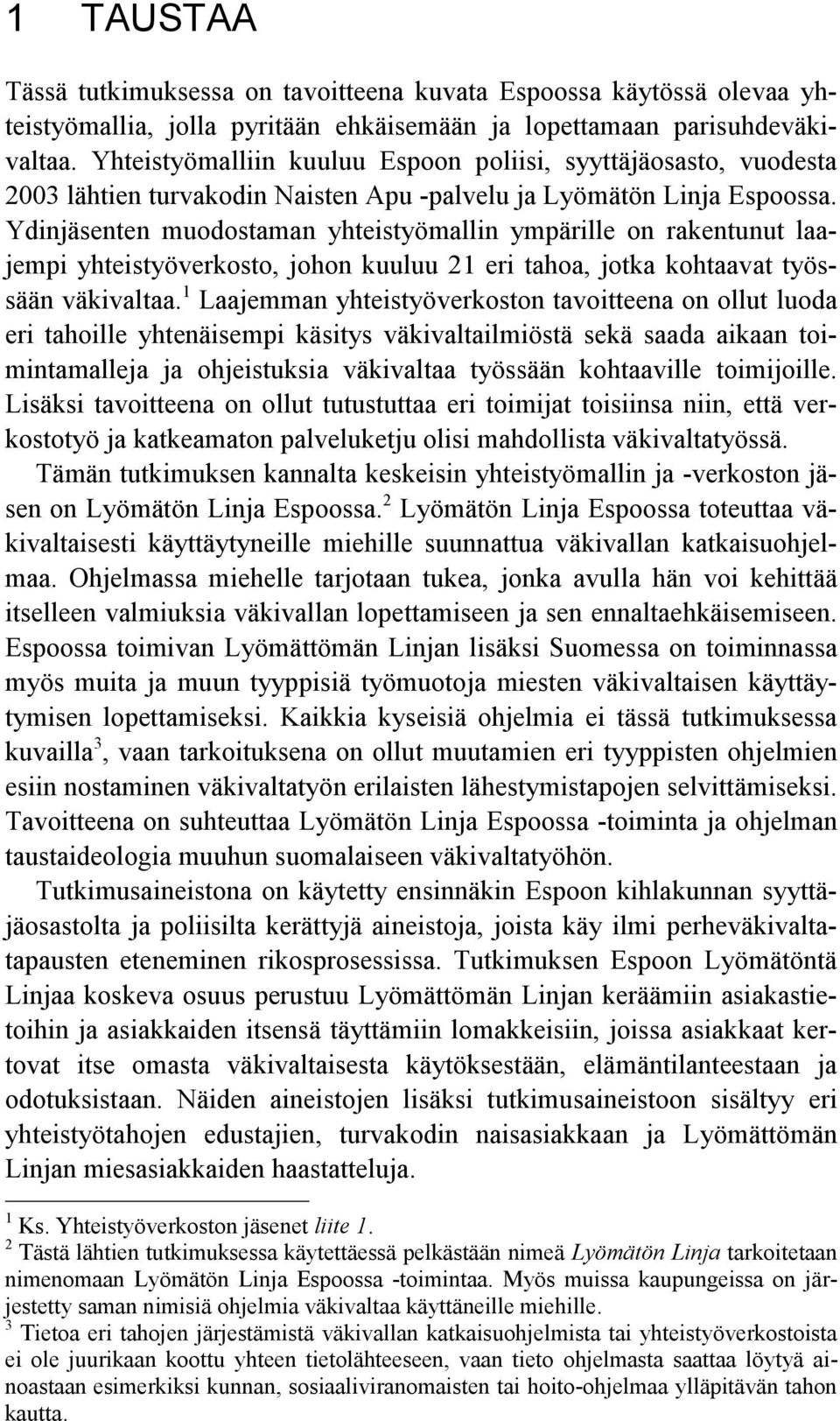 Ydinjäsenten muodostaman yhteistyömallin ympärille on rakentunut laajempi yhteistyöverkosto, johon kuuluu 21 eri tahoa, jotka kohtaavat työssään väkivaltaa.