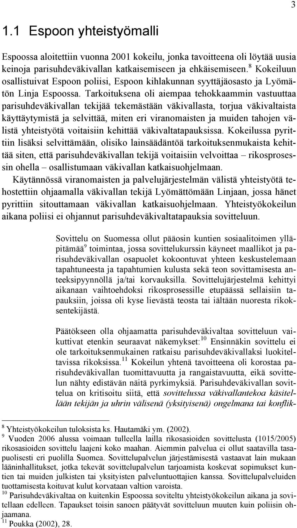 Tarkoituksena oli aiempaa tehokkaammin vastuuttaa parisuhdeväkivallan tekijää tekemästään väkivallasta, torjua väkivaltaista käyttäytymistä ja selvittää, miten eri viranomaisten ja muiden tahojen