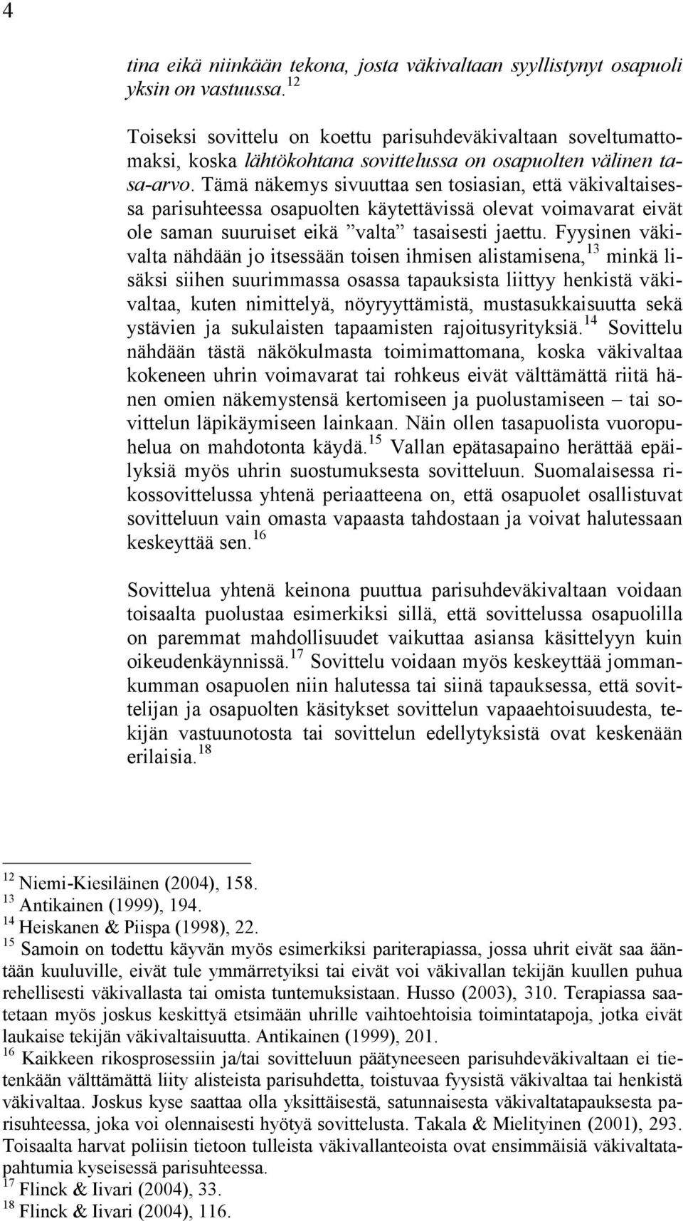 Tämä näkemys sivuuttaa sen tosiasian, että väkivaltaisessa parisuhteessa osapuolten käytettävissä olevat voimavarat eivät ole saman suuruiset eikä valta tasaisesti jaettu.