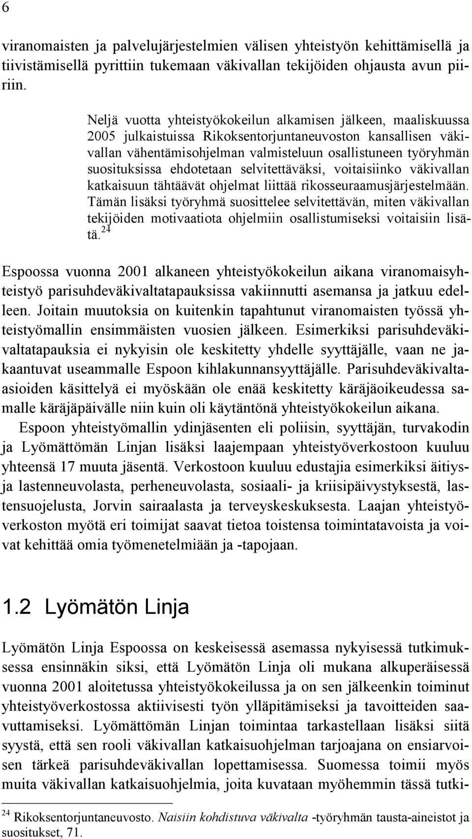 suosituksissa ehdotetaan selvitettäväksi, voitaisiinko väkivallan katkaisuun tähtäävät ohjelmat liittää rikosseuraamusjärjestelmään.