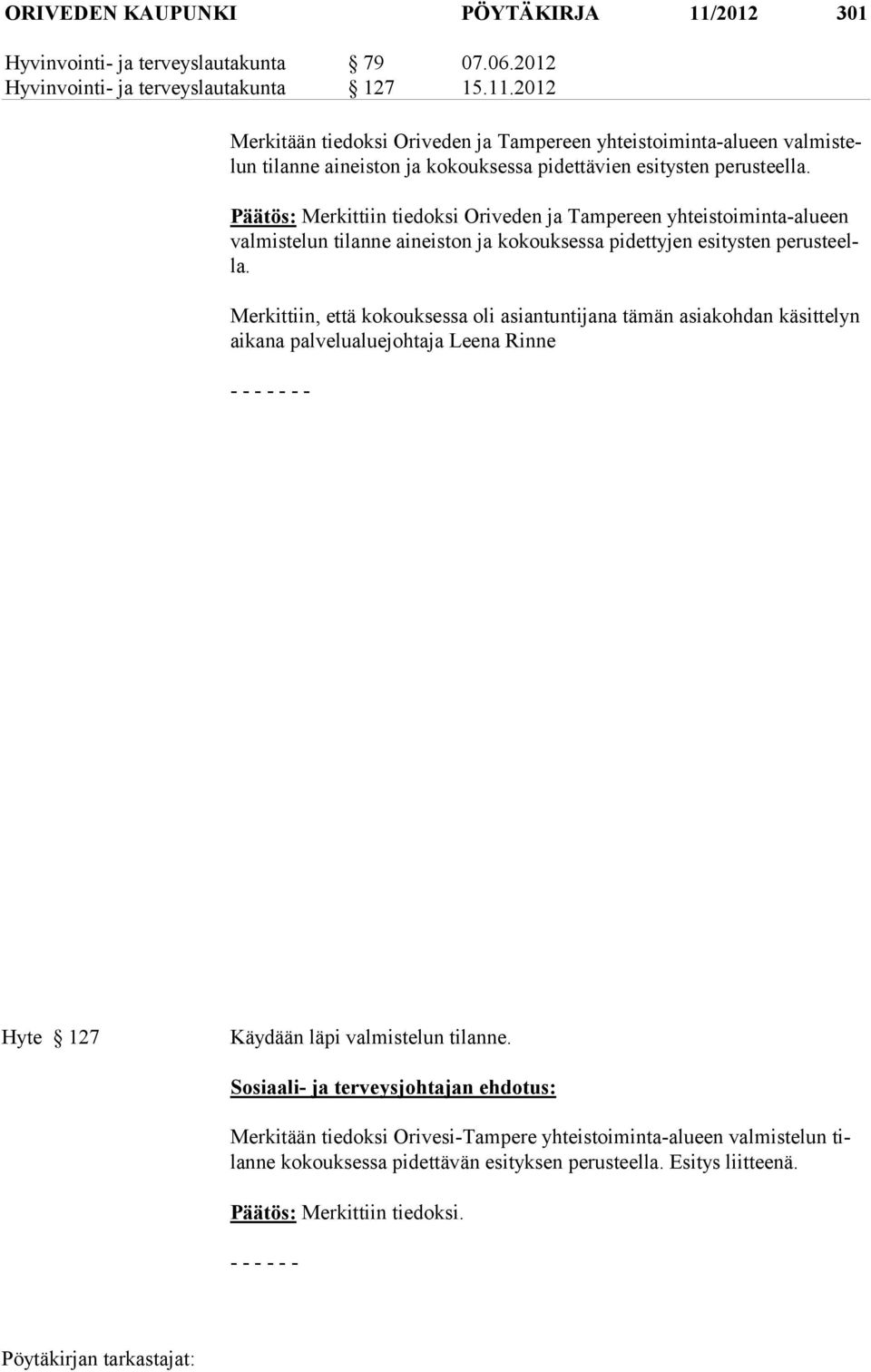 Merkittiin, että kokouksessa oli asiantuntijana tämän asiakohdan käsittelyn aikana palvelualuejohtaja Leena Rinne - - - - - - - Hyte 127 Käydään läpi valmistelun tilanne.