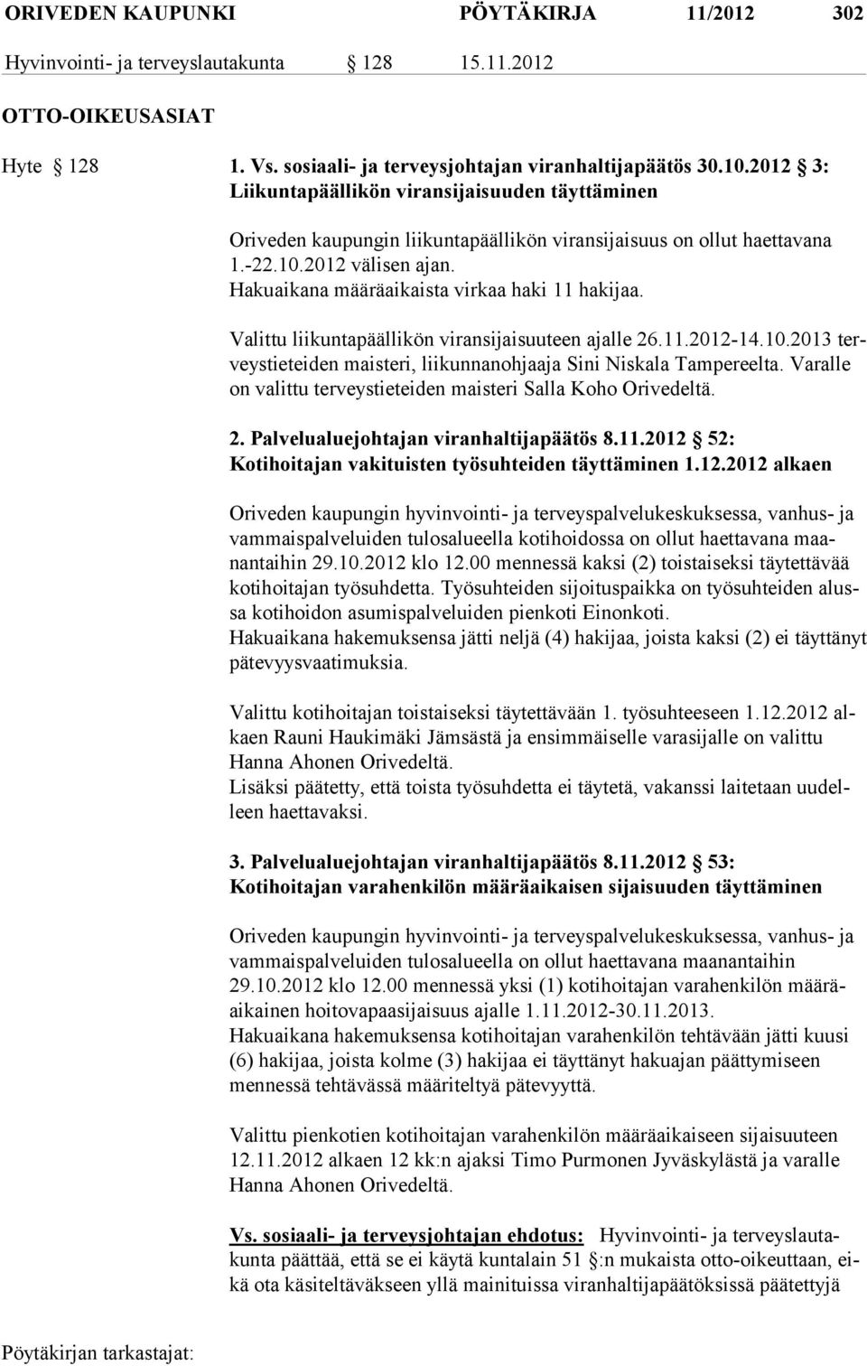 Hakuaikana määräaikaista virkaa haki 11 hakijaa. Valittu liikuntapäällikön viransijaisuuteen ajalle 26.11.2012-14.10.2013 terveystieteiden maisteri, liikunnanohjaaja Sini Niskala Tampereelta.