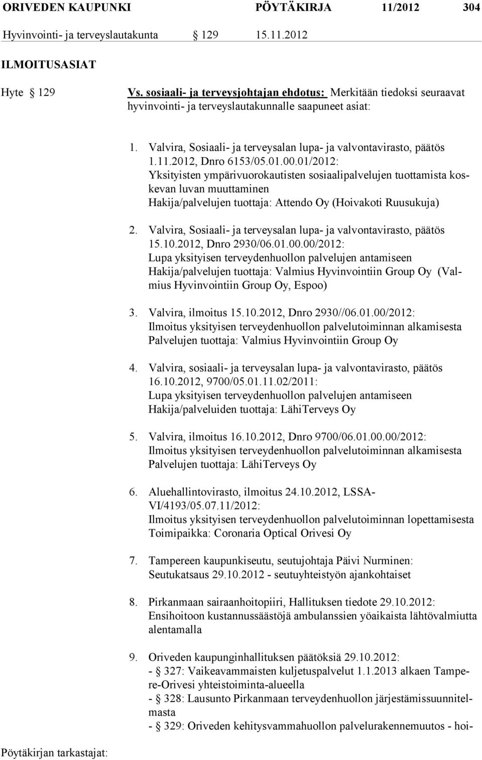 2012, Dnro 6153/05.01.00.01/2012: Yksityisten ympärivuorokautisten sosiaalipalvelujen tuottamista koskevan luvan muuttaminen Hakija/palvelujen tuottaja: Attendo Oy (Hoivakoti Ruusukuja) 2.
