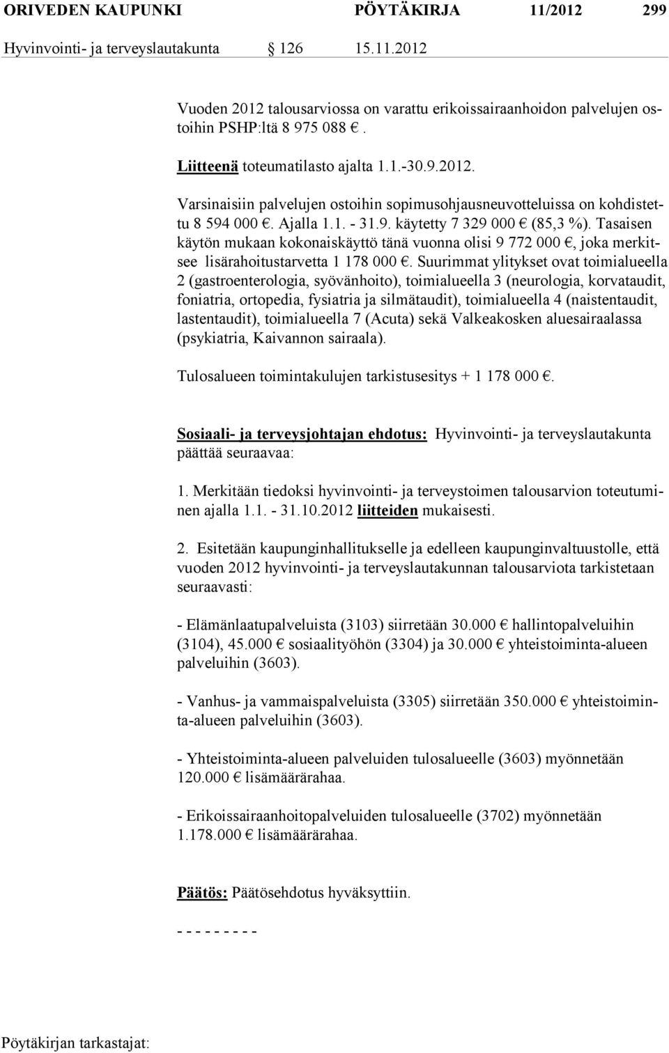 Tasaisen käy tön mu kaan kokonaiskäyttö tänä vuonna olisi 9 772 000, joka merkitsee li sä ra hoitustarvetta 1 178 000.