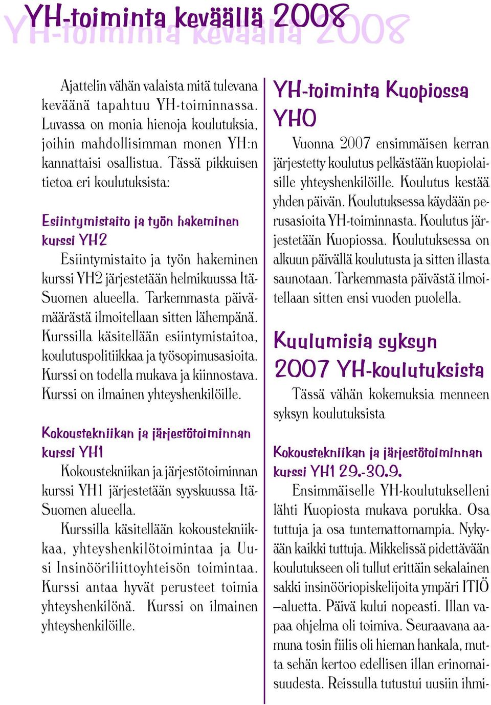 Tässä pikkuisen tietoa eri koulutuksista: Esiintymistaito ja työn hakeminen kurssi YH2 Esiintymistaito ja työn hakeminen kurssi YH2 järjestetään helmikuussa Itä- Suomen alueella.