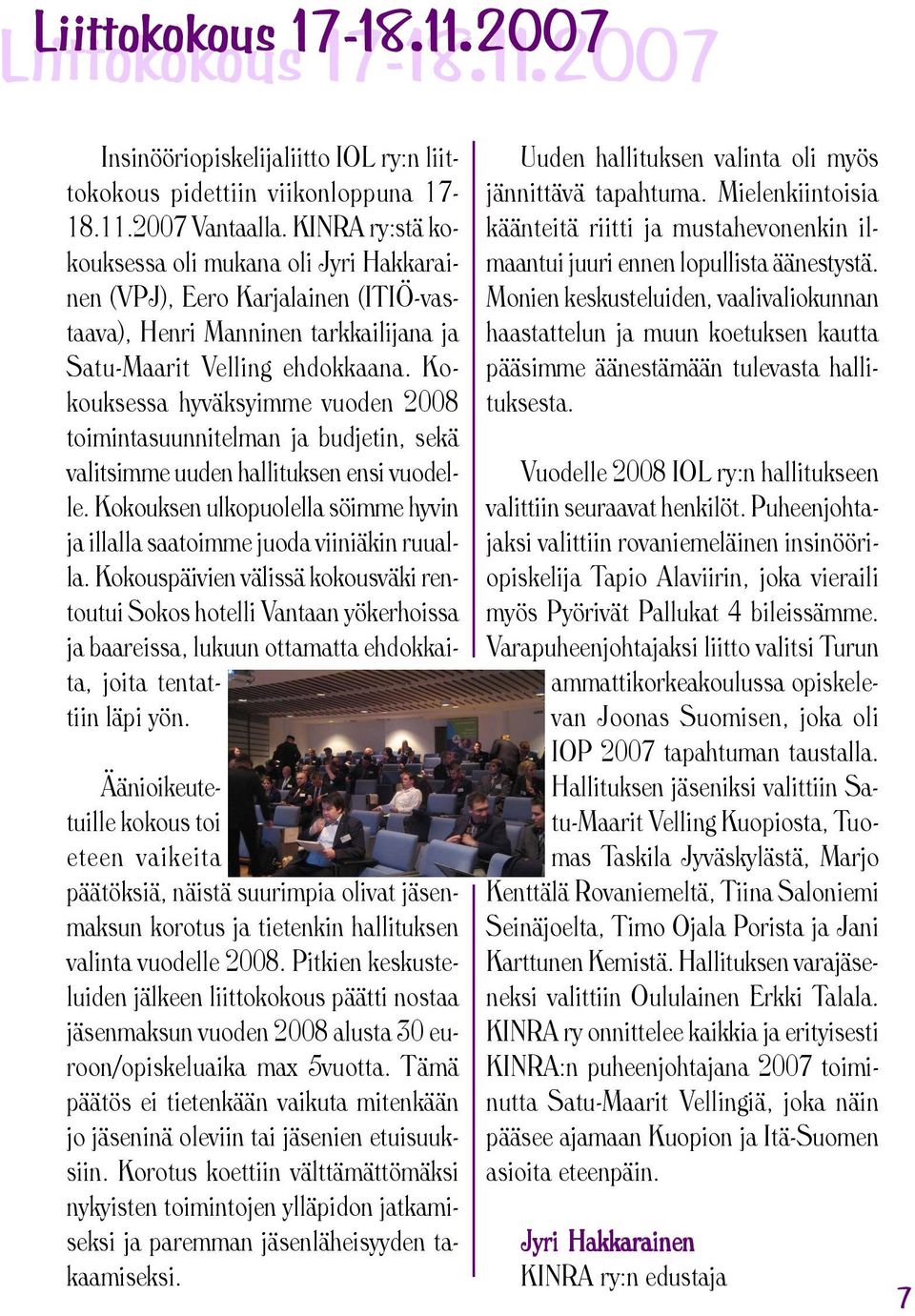 Kokouksessa hyväksyimme vuoden 2008 toimintasuunnitelman ja budjetin, sekä valitsimme uuden hallituksen ensi vuodelle. Kokouksen ulkopuolella söimme hyvin ja illalla saatoimme juoda viiniäkin ruualla.