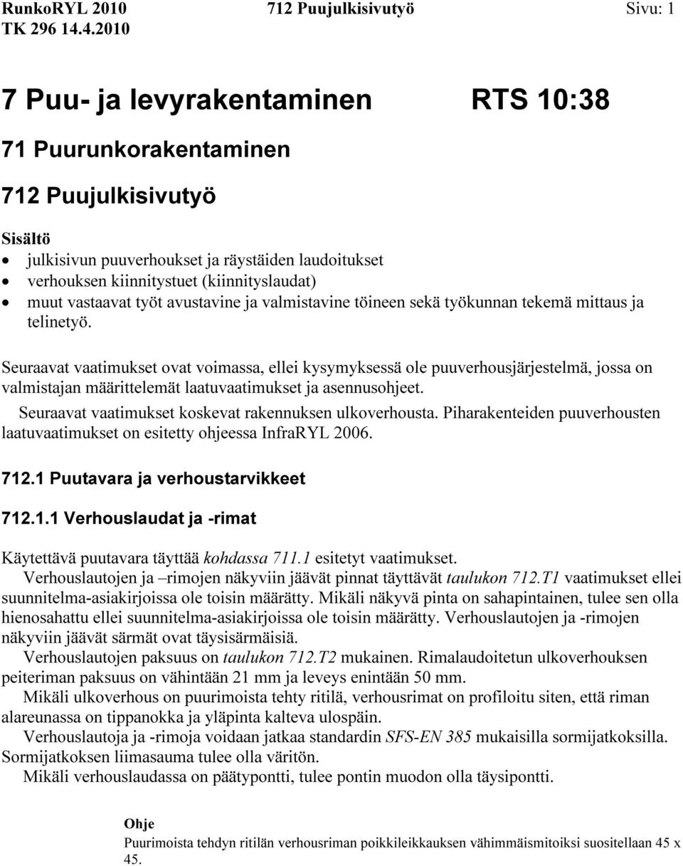 Seuraavat vaatimukset ovat voimassa, ellei kysymyksessä ole puuverhousjärjestelmä, jossa on valmistajan määrittelemät laatuvaatimukset ja asennusohjeet.