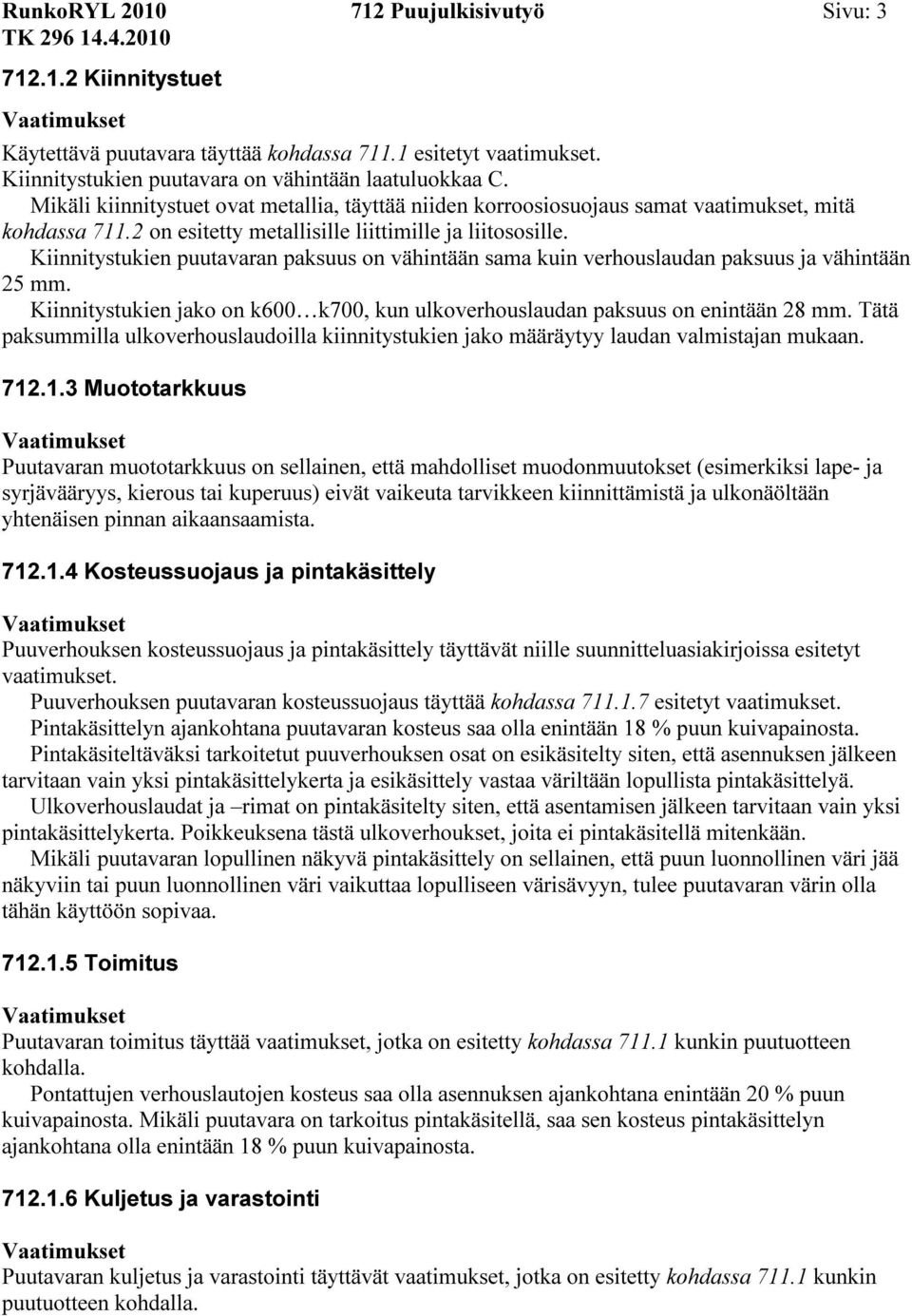 Kiinnitystukien puutavaran paksuus on vähintään sama kuin verhouslaudan paksuus ja vähintään 25 mm. Kiinnitystukien jako on k600 k700, kun ulkoverhouslaudan paksuus on enintään 28 mm.