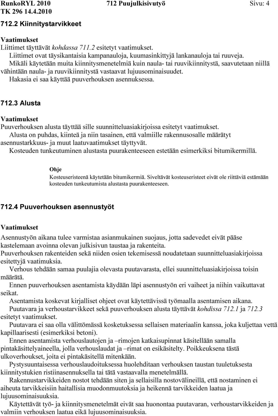 Mikäli käytetään muita kiinnitysmenetelmiä kuin naula- tai ruuvikiinnitystä, saavutetaan niillä vähintään naula- ja ruuvikiinnitystä vastaavat lujuusominaisuudet.