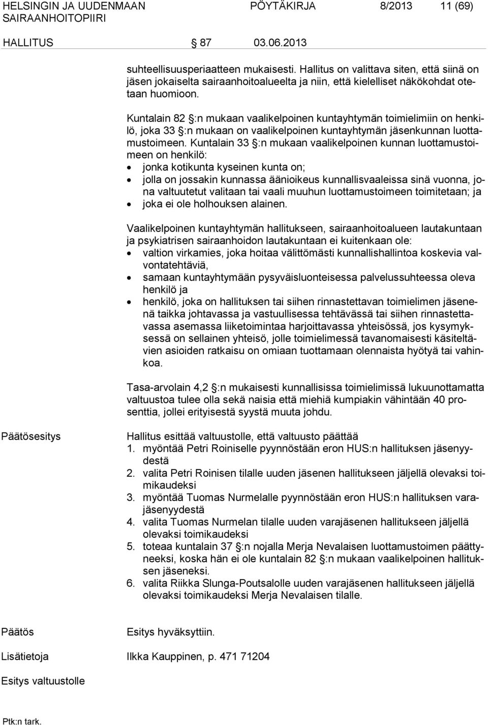 Kuntalain 82 :n mukaan vaalikelpoinen kuntayhtymän toimielimiin on henkilö, joka 33 :n mukaan on vaalikelpoinen kuntayhtymän jäsenkunnan luottamustoimeen.