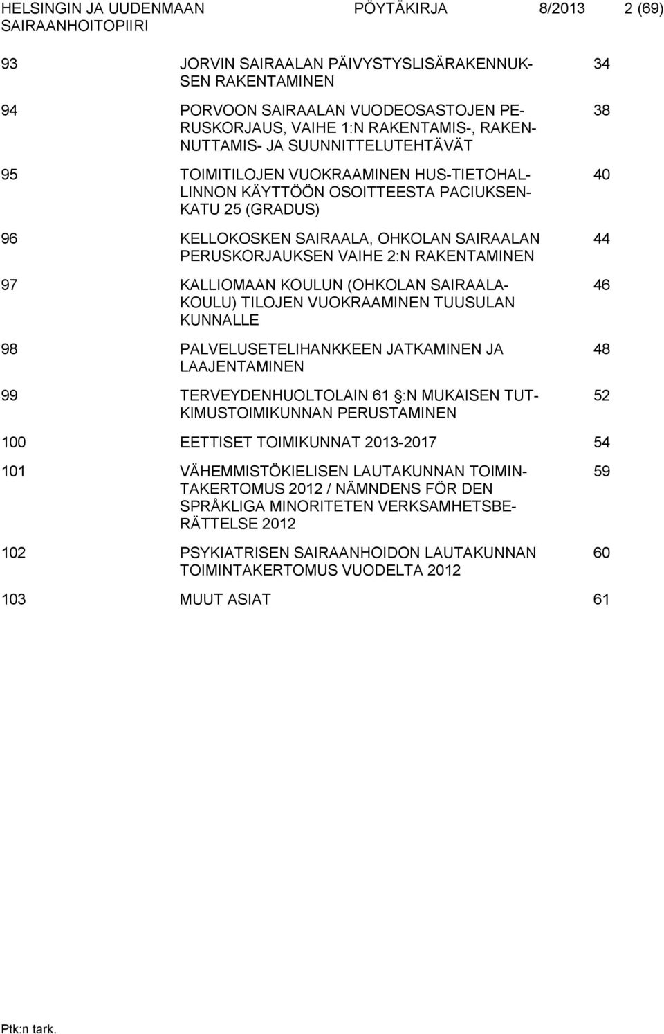 RAKENTAMINEN 97 KALLIOMAAN KOULUN (OHKOLAN SAIRAALA- KOULU) TILOJEN VUOKRAAMINEN TUUSULAN KUNNALLE 98 PALVELUSETELIHANKKEEN JATKAMINEN JA LAAJENTAMINEN 99 TERVEYDENHUOLTOLAIN 61 :N MUKAISEN TUT-