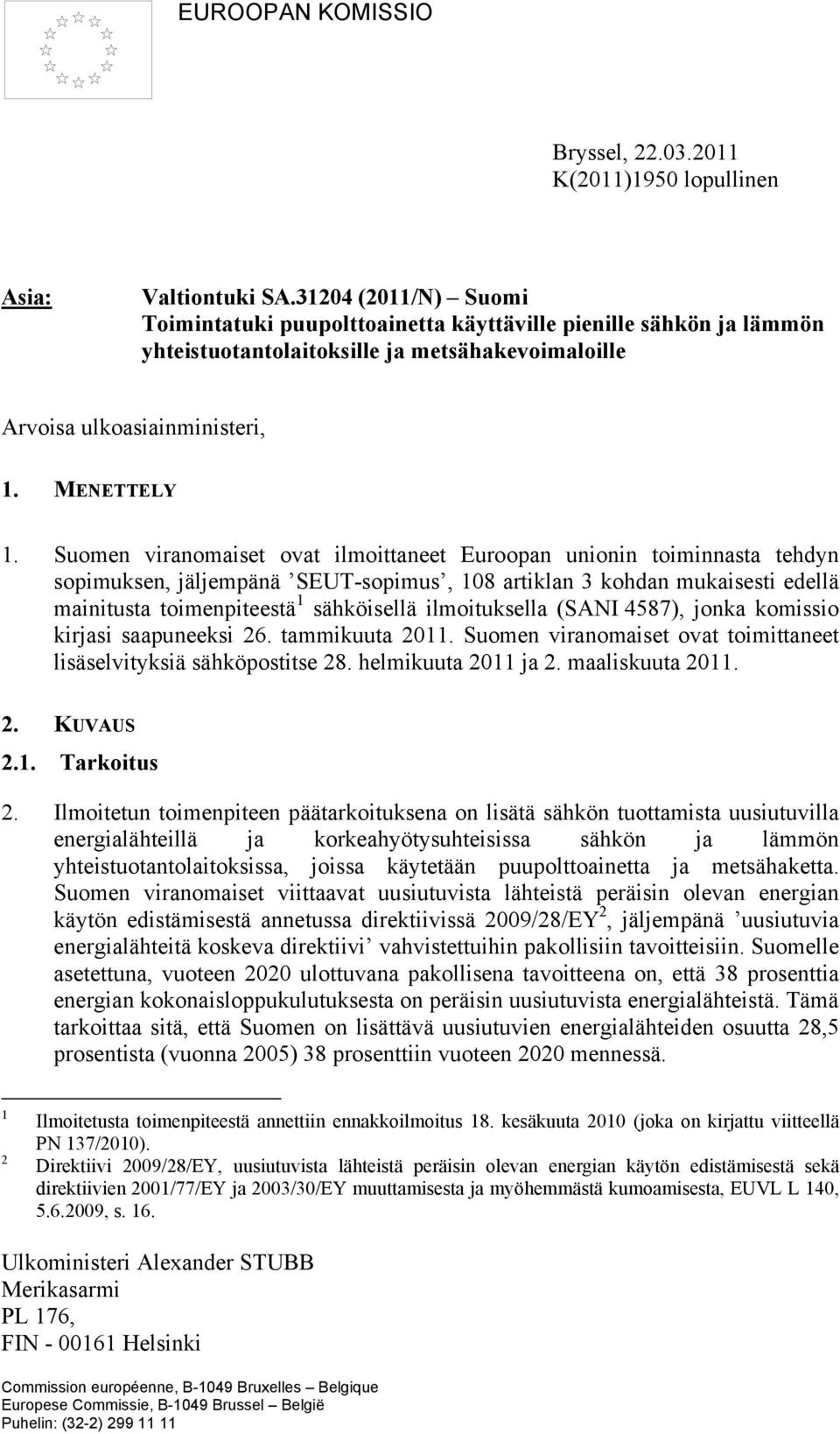 Suomen viranomaiset ovat ilmoittaneet Euroopan unionin toiminnasta tehdyn sopimuksen, jäljempänä SEUT-sopimus, 108 artiklan 3 kohdan mukaisesti edellä mainitusta toimenpiteestä 1 sähköisellä