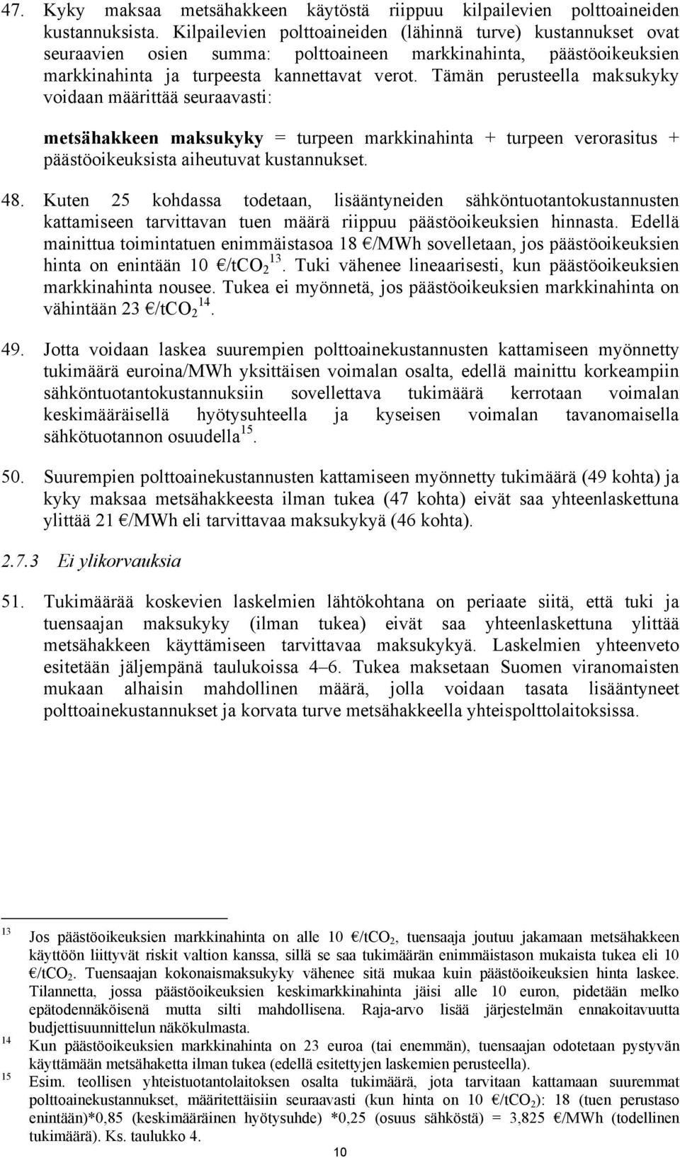 Tämän perusteella maksukyky voidaan määrittää seuraavasti: metsähakkeen maksukyky = turpeen markkinahinta + turpeen verorasitus + päästöoikeuksista aiheutuvat kustannukset. 48.