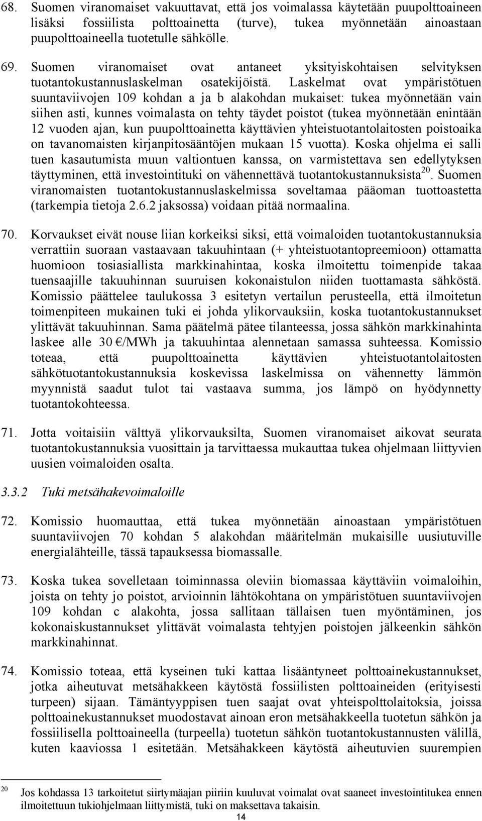 Laskelmat ovat ympäristötuen suuntaviivojen 109 kohdan a ja b alakohdan mukaiset: tukea myönnetään vain siihen asti, kunnes voimalasta on tehty täydet poistot (tukea myönnetään enintään 12 vuoden