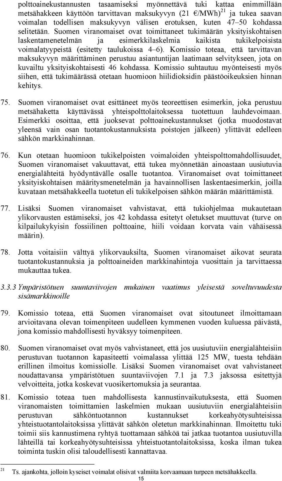 Suomen viranomaiset ovat toimittaneet tukimäärän yksityiskohtaisen laskentamenetelmän ja esimerkkilaskelmia kaikista tukikelpoisista voimalatyypeistä (esitetty taulukoissa 4 6).
