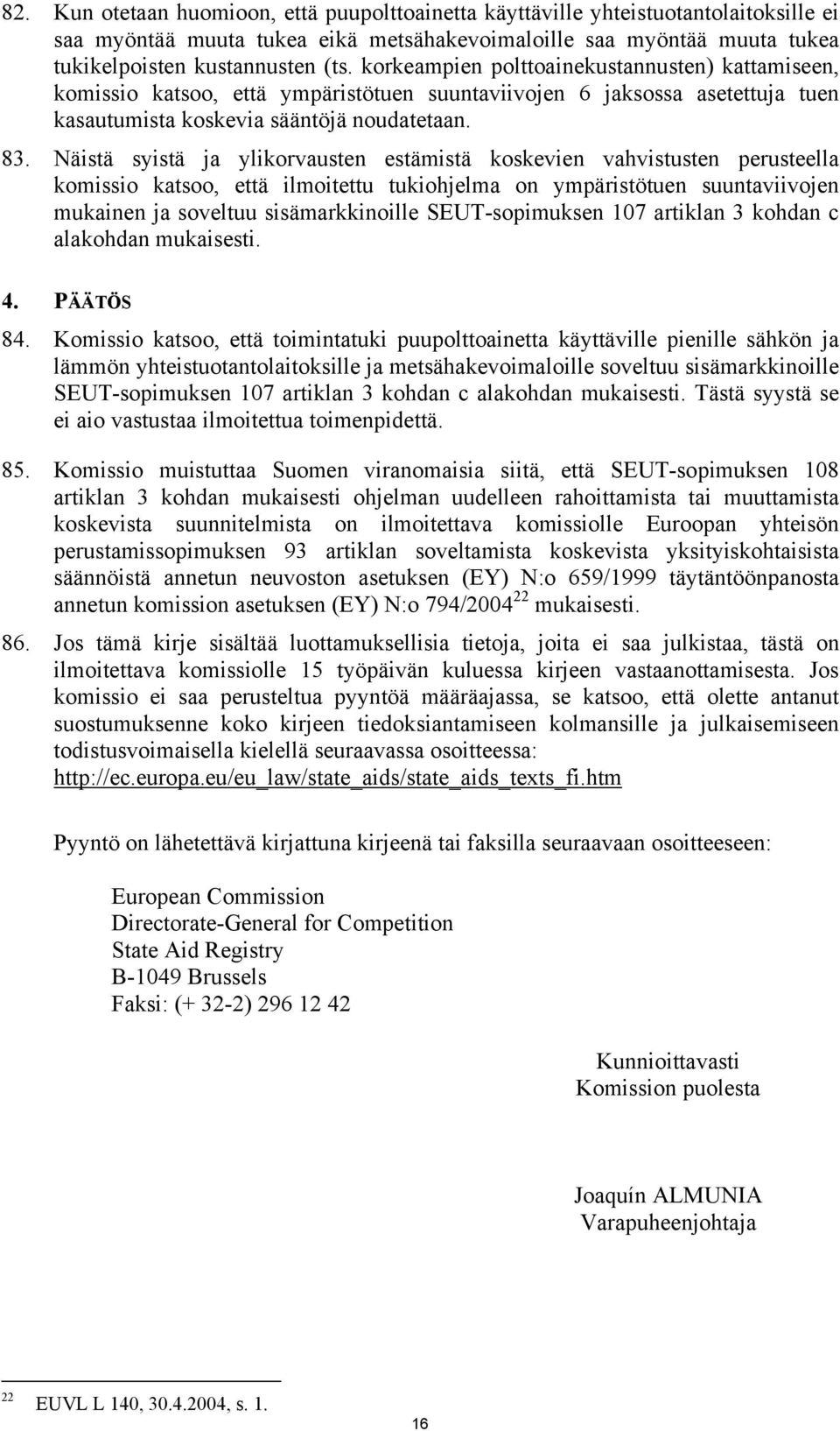 Näistä syistä ja ylikorvausten estämistä koskevien vahvistusten perusteella komissio katsoo, että ilmoitettu tukiohjelma on ympäristötuen suuntaviivojen mukainen ja soveltuu sisämarkkinoille