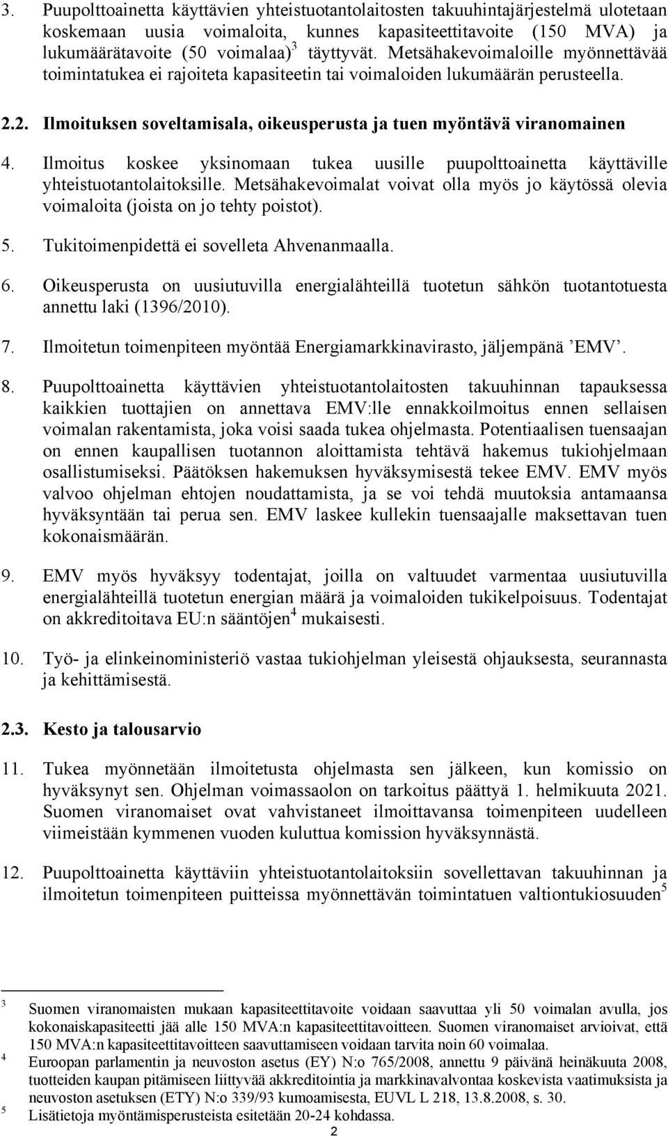 Ilmoitus koskee yksinomaan tukea uusille puupolttoainetta käyttäville yhteistuotantolaitoksille. Metsähakevoimalat voivat olla myös jo käytössä olevia voimaloita (joista on jo tehty poistot). 5.