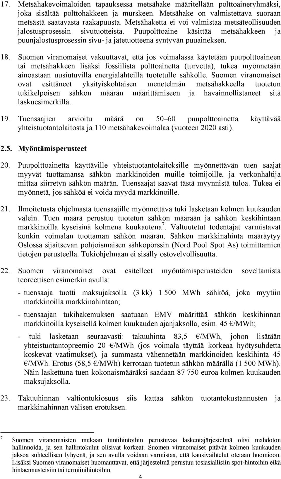 Suomen viranomaiset vakuuttavat, että jos voimalassa käytetään puupolttoaineen tai metsähakkeen lisäksi fossiilista polttoainetta (turvetta), tukea myönnetään ainoastaan uusiutuvilla energialähteillä