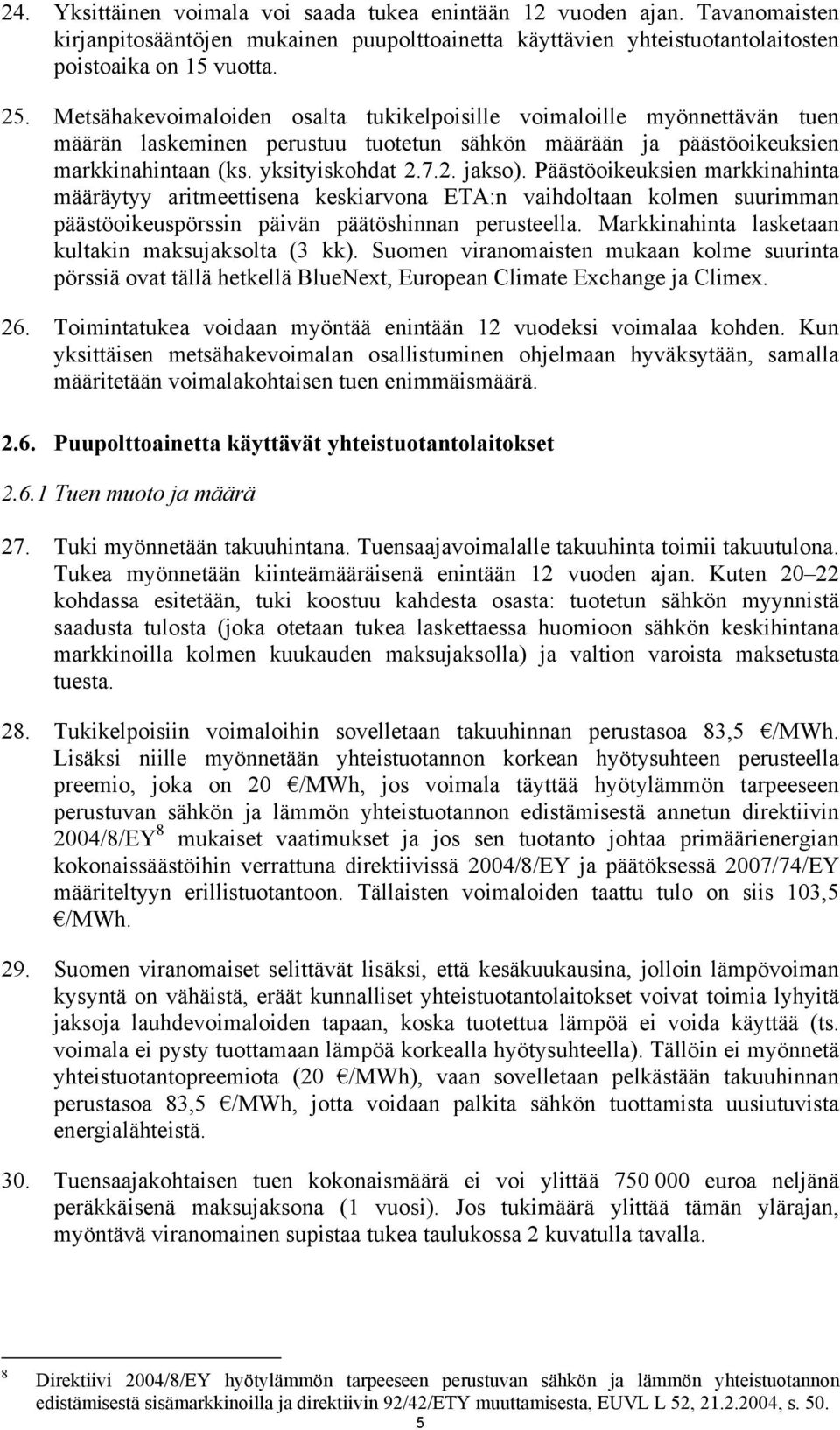 Päästöoikeuksien markkinahinta määräytyy aritmeettisena keskiarvona ETA:n vaihdoltaan kolmen suurimman päästöoikeuspörssin päivän päätöshinnan perusteella.