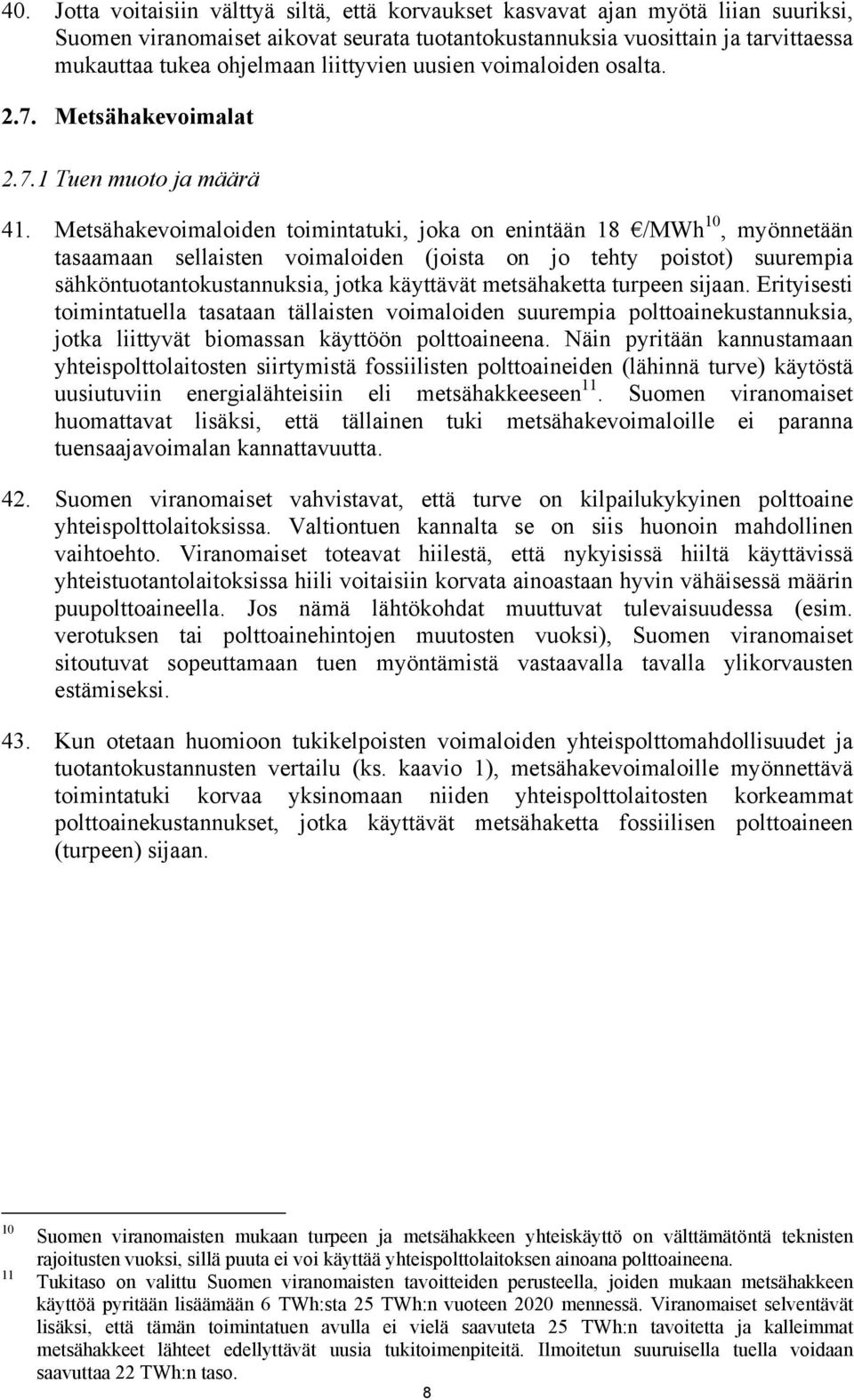 Metsähakevoimaloiden toimintatuki, joka on enintään 18 /MWh 10, myönnetään tasaamaan sellaisten voimaloiden (joista on jo tehty poistot) suurempia sähköntuotantokustannuksia, jotka käyttävät