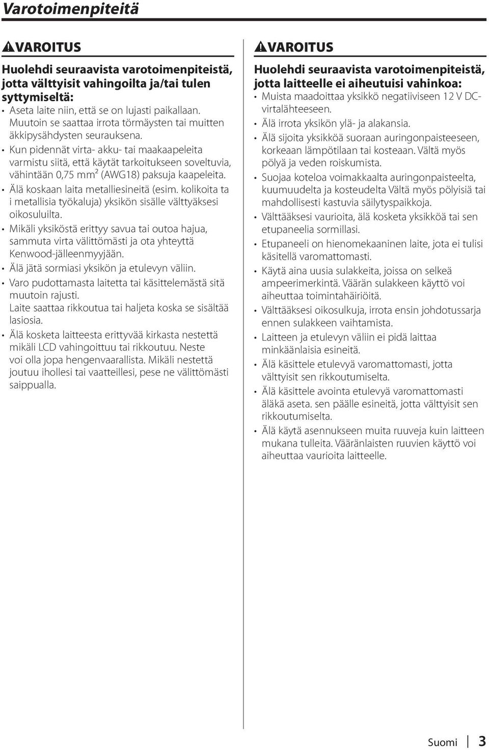 Kun pidennät virta- akku- tai maakaapeleita varmistu siitä, että käytät tarkoitukseen soveltuvia, vähintään 0,75 mm² (AWG18) paksuja kaapeleita. Älä koskaan laita metalliesineitä (esim.