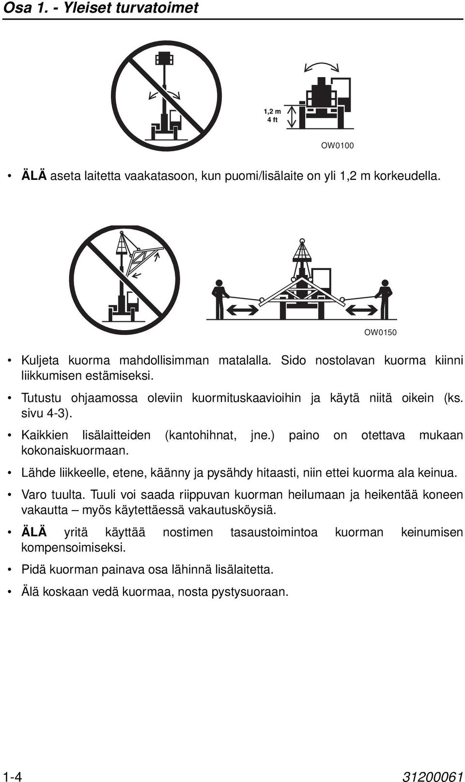 ) paino on otettava mukaan kokonaiskuormaan. Lähde liikkeelle, etene, käänny ja pysähdy hitaasti, niin ettei kuorma ala keinua. Varo tuulta.