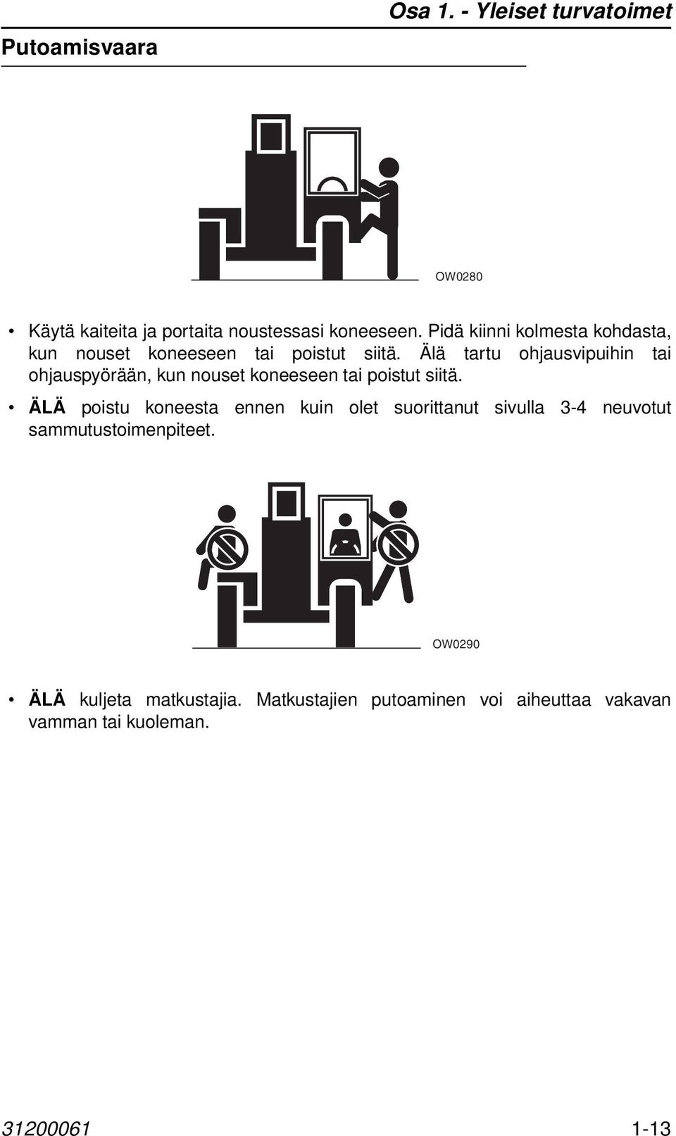 Älä tartu ohjausvipuihin tai ohjauspyörään, kun nouset koneeseen tai poistut siitä.