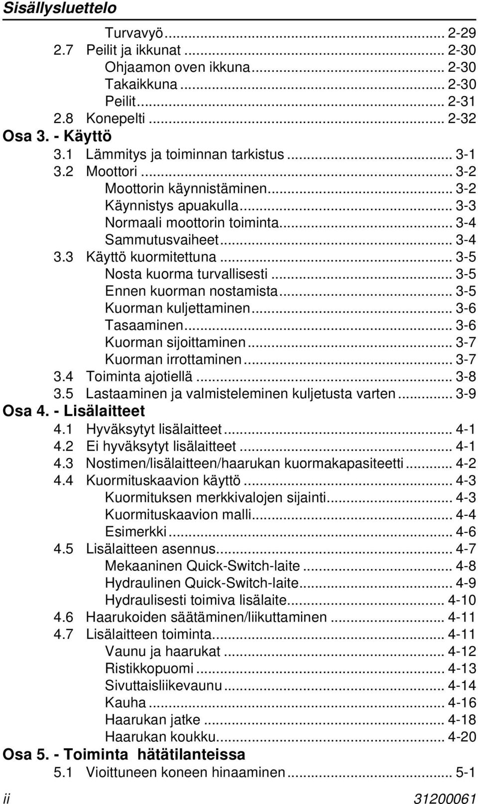 3 Käyttö kuormitettuna... 3-5 Nosta kuorma turvallisesti... 3-5 Ennen kuorman nostamista... 3-5 Kuorman kuljettaminen... 3-6 Tasaaminen... 3-6 Kuorman sijoittaminen... 3-7 Kuorman irrottaminen... 3-7 3.