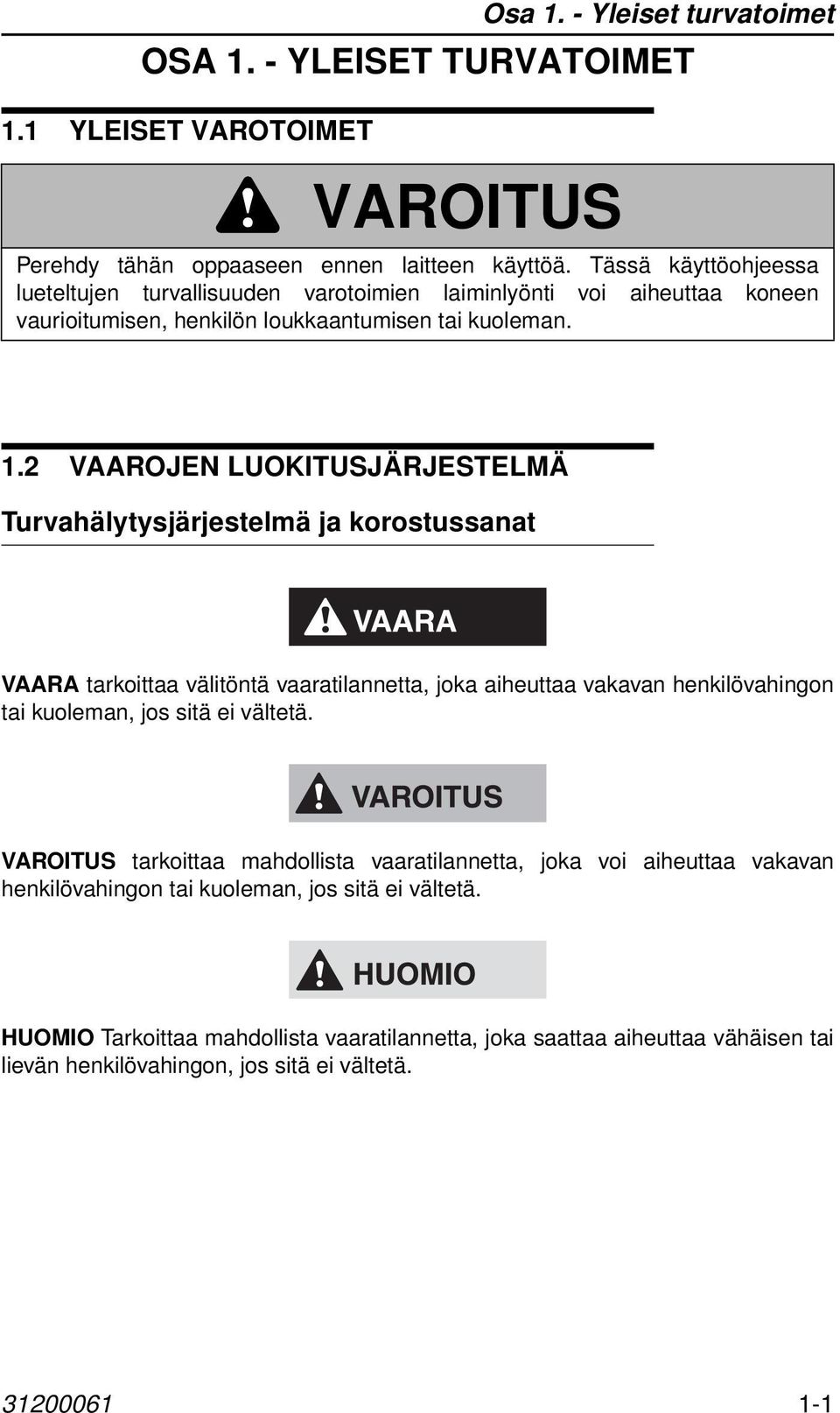 2 VAAROJEN LUOKITUSJÄRJESTELMÄ Turvahälytysjärjestelmä ja korostussanat VAARA tarkoittaa välitöntä vaaratilannetta, joka aiheuttaa vakavan henkilövahingon tai kuoleman, jos sitä ei