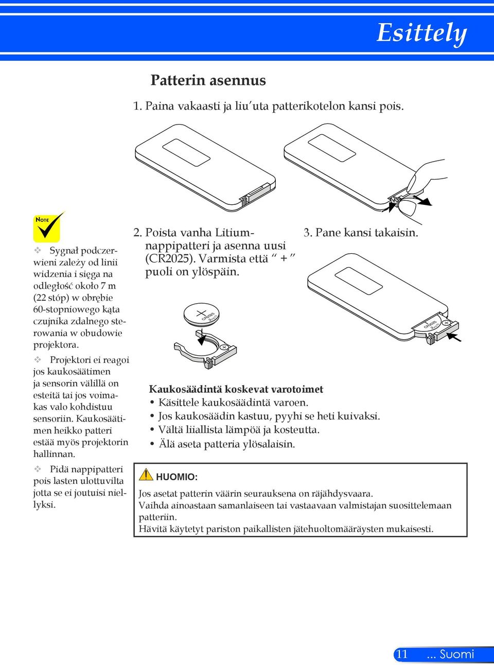 projektora. Projektori ei reagoi jos kaukosäätimen ja sensorin välillä on esteitä tai jos voimakas valo kohdistuu sensoriin. Kaukosäätimen heikko patteri estää myös projektorin hallinnan.