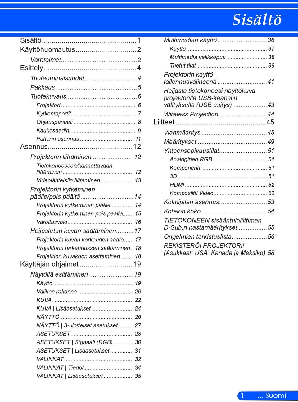 ..14 Projektorin kytkeminen päälle... 14 Projektorin kytkeminen pois päältä... 15 Varoitusvalo... 16 Heijastetun kuvan säätäminen...17 Projektorin kuvan korkeuden säätö.