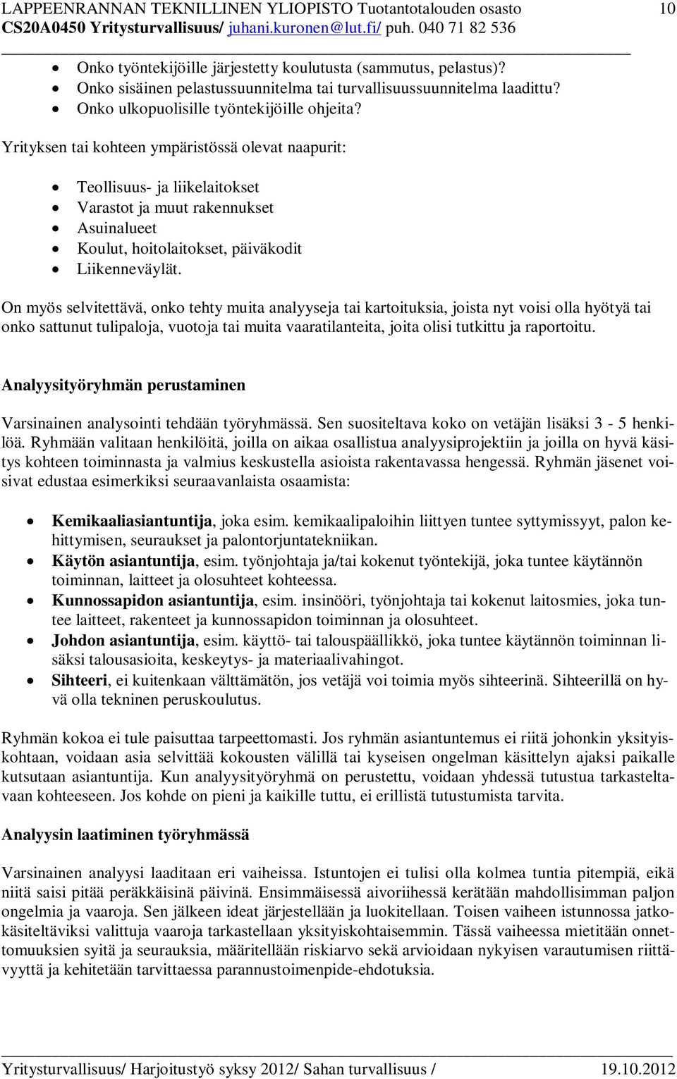 Yrityksen tai kohteen ympäristössä olevat naapurit: Teollisuus- ja liikelaitokset Varastot ja muut rakennukset Asuinalueet Koulut, hoitolaitokset, päiväkodit Liikenneväylät.