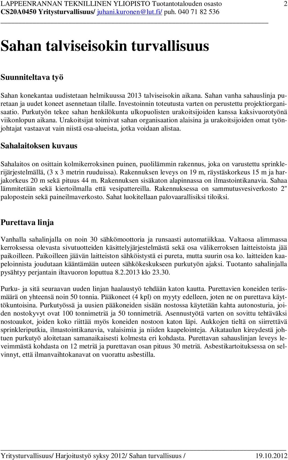 Purkutyön tekee sahan henkilökunta ulkopuolisten urakoitsijoiden kanssa kaksivuorotyönä viikonlopun aikana.