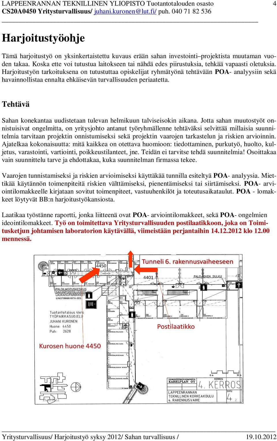 Harjoitustyön tarkoituksena on tutustuttaa opiskelijat ryhmätyönä tehtävään POA- analyysiin sekä havainnollistaa ennalta ehkäisevän turvallisuuden periaatetta.