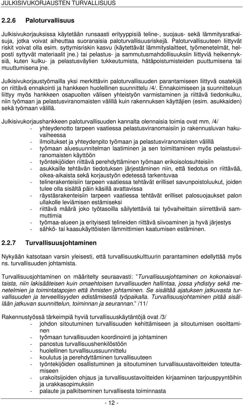 Paloturvallisuuteen liittyvät riskit voivat olla esim. syttymisriskin kasvu (käytettävät lämmityslaitteet, työmenetelmät, helposti syttyvät materiaalit jne.