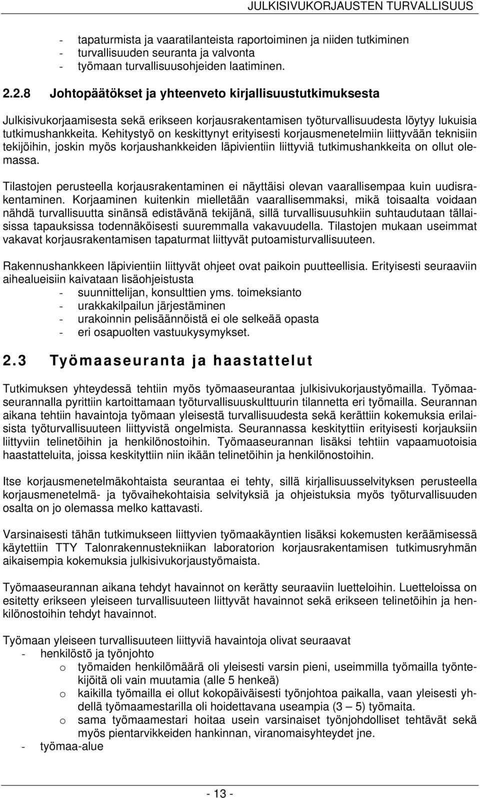 Kehitystyö on keskittynyt erityisesti korjausmenetelmiin liittyvään teknisiin tekijöihin, joskin myös korjaushankkeiden läpivientiin liittyviä tutkimushankkeita on ollut olemassa.