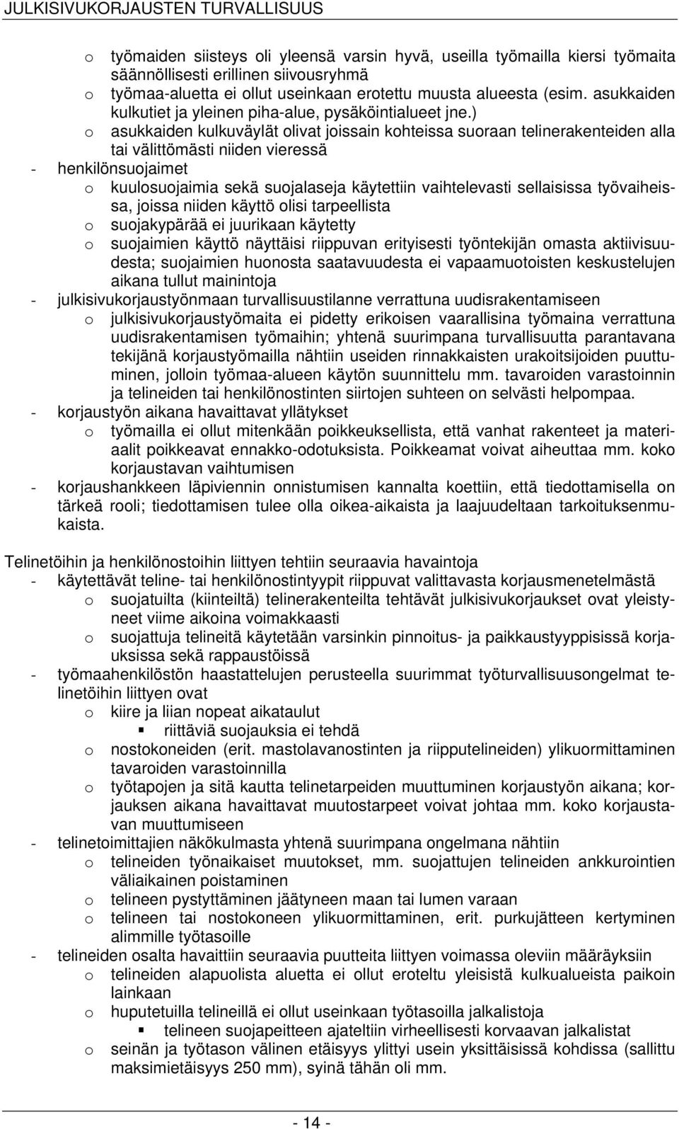 ) o asukkaiden kulkuväylät olivat joissain kohteissa suoraan telinerakenteiden alla tai välittömästi niiden vieressä - henkilönsuojaimet o kuulosuojaimia sekä suojalaseja käytettiin vaihtelevasti