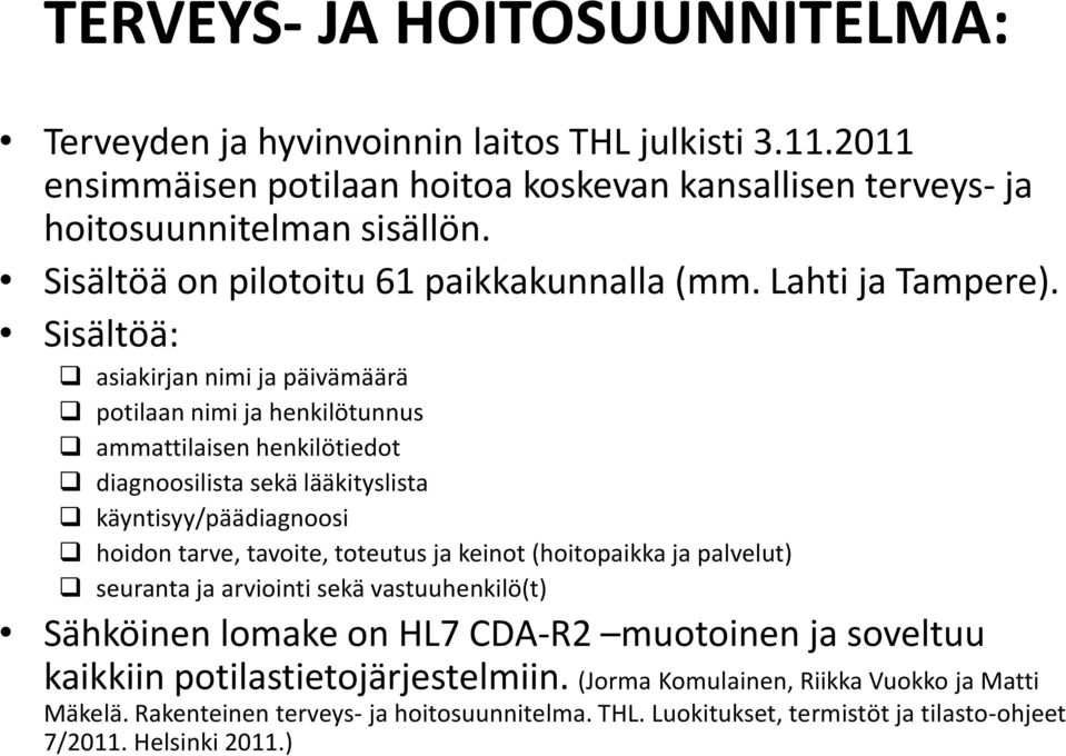 Sisältöä: asiakirjan nimi ja päivämäärä potilaan nimi ja henkilötunnus ammattilaisen henkilötiedot diagnoosilista sekä lääkityslista käyntisyy/päädiagnoosi hoidon tarve, tavoite, toteutus