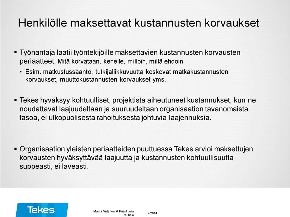 Tekes hyväksyy kohtuulliset, projektista aiheutuneet kustannukset, kun ne noudattavat laajuudeltaan ja suuruudeltaan organisaation tavanomaista tasoa, ei