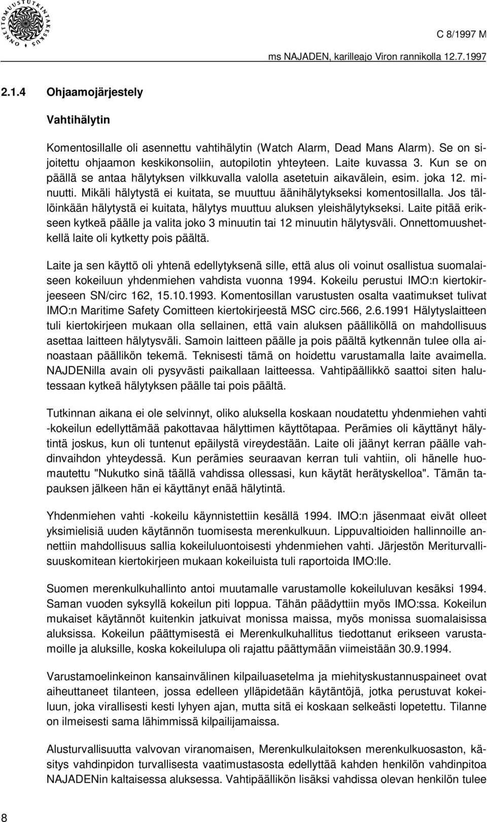 Jos tällöinkään hälytystä ei kuitata, hälytys muuttuu aluksen yleishälytykseksi. Laite pitää erikseen kytkeä päälle ja valita joko 3 minuutin tai 12 minuutin hälytysväli.