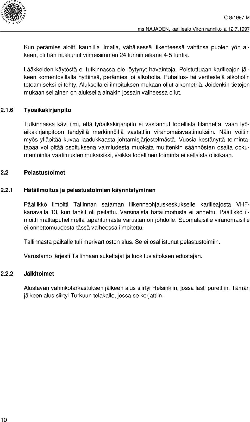 Puhallus- tai veritestejä alkoholin toteamiseksi ei tehty. Aluksella ei ilmoituksen mukaan ollut alkometriä. Joidenkin tietojen mukaan sellainen on aluksella ainakin jossain vaiheessa ollut. 2.1.