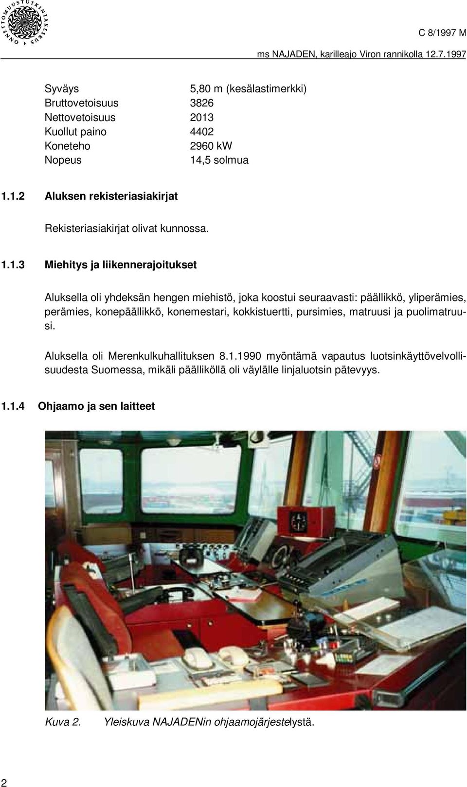 konemestari, kokkistuertti, pursimies, matruusi ja puolimatruusi. Aluksella oli Merenkulkuhallituksen 8.1.