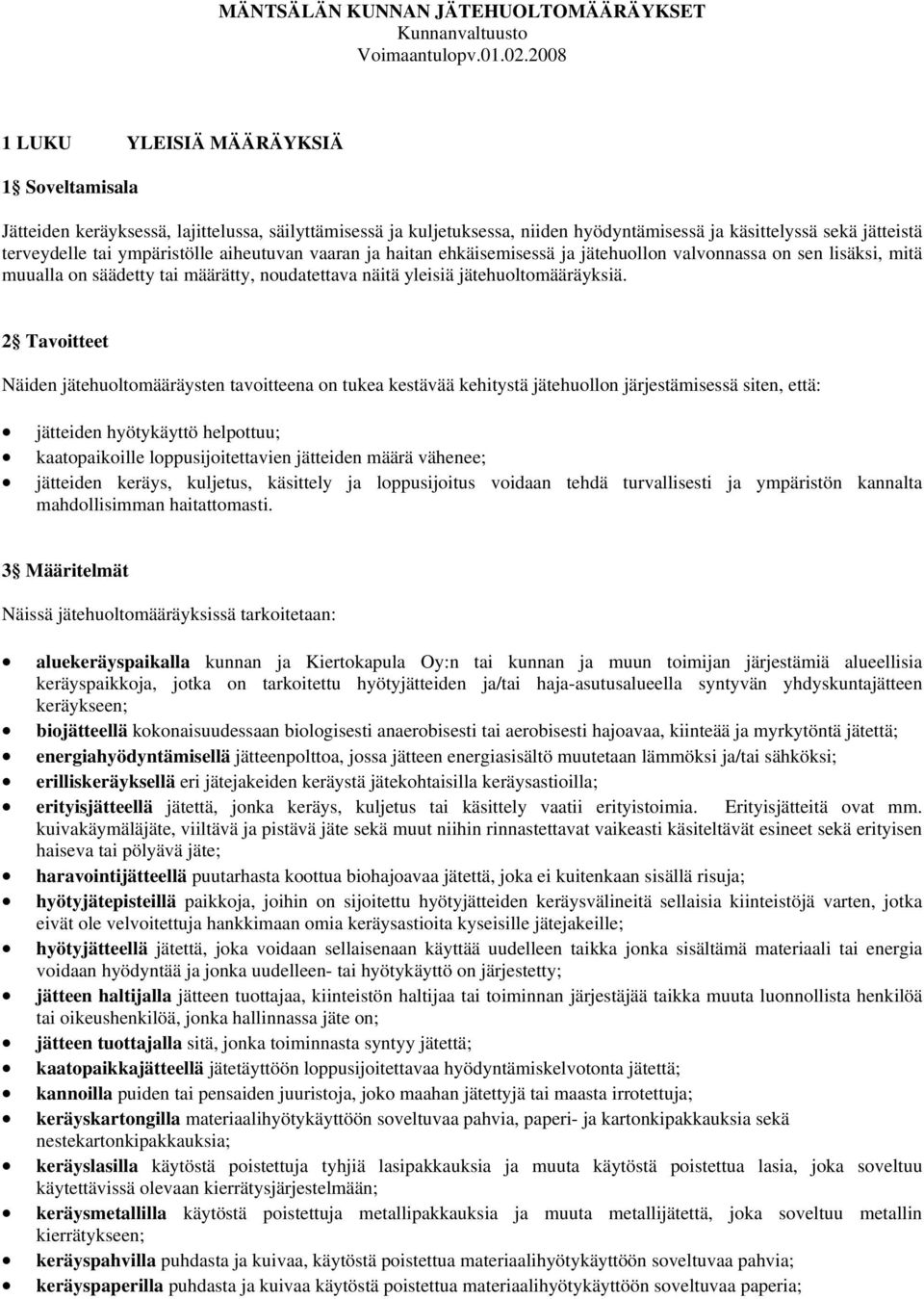 ympäristölle aiheutuvan vaaran ja haitan ehkäisemisessä ja jätehuollon valvonnassa on sen lisäksi, mitä muualla on säädetty tai määrätty, noudatettava näitä yleisiä jätehuoltomääräyksiä.