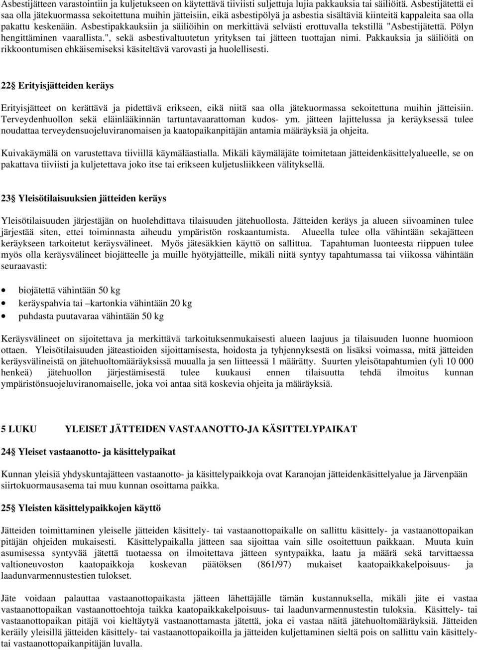 Asbestipakkauksiin ja säiliöihin on merkittävä selvästi erottuvalla tekstillä "Asbestijätettä. Pölyn hengittäminen vaarallista.", sekä asbestivaltuutetun yrityksen tai jätteen tuottajan nimi.