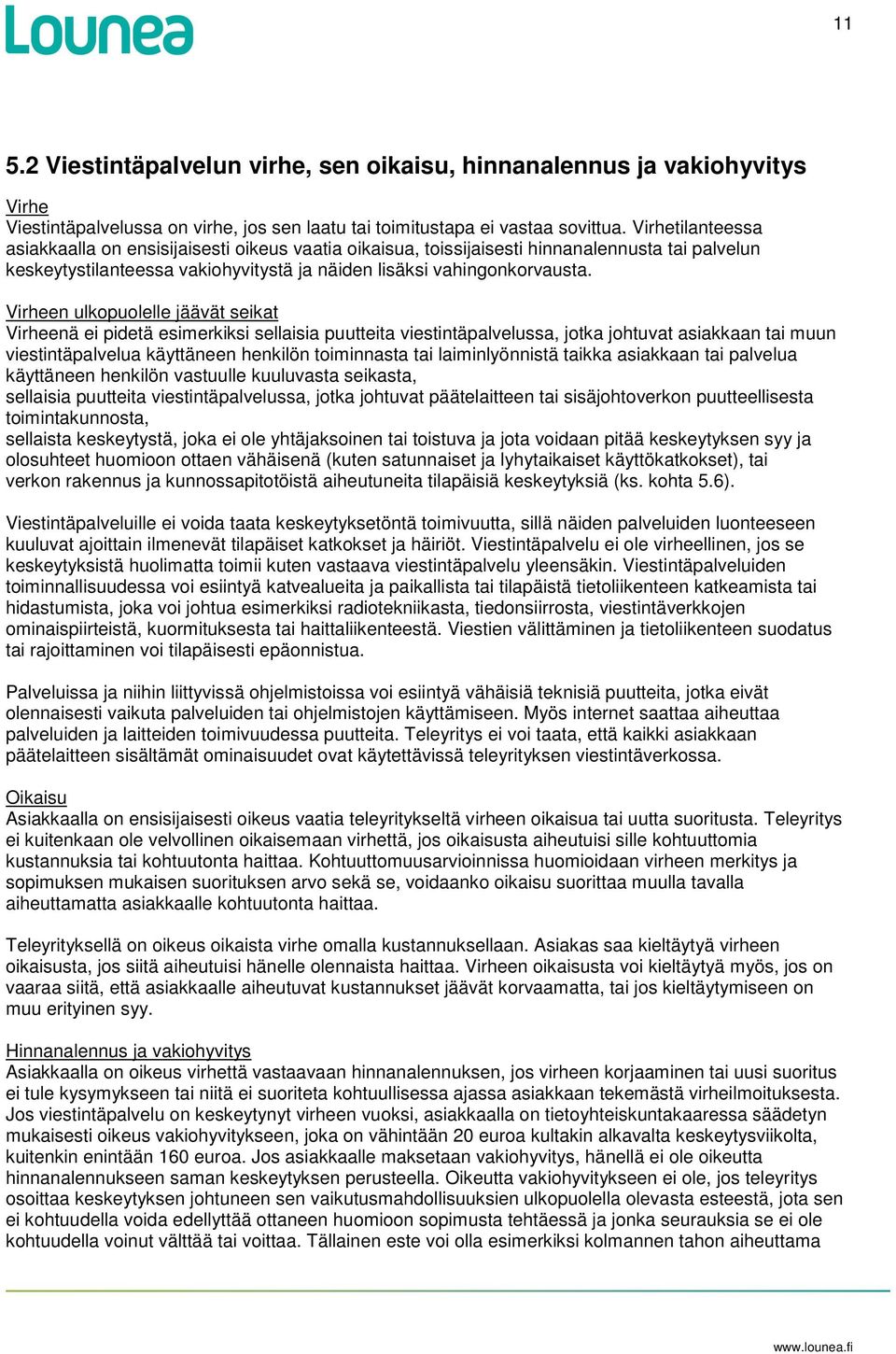 Virheen ulkopuolelle jäävät seikat Virheenä ei pidetä esimerkiksi sellaisia puutteita viestintäpalvelussa, jotka johtuvat asiakkaan tai muun viestintäpalvelua käyttäneen henkilön toiminnasta tai