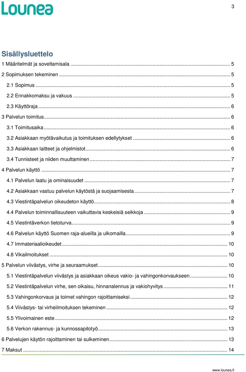 .. 7 4 Palvelun käyttö... 7 4.1 Palvelun laatu ja ominaisuudet... 7 4.2 Asiakkaan vastuu palvelun käytöstä ja suojaamisesta... 7 4.3 Viestintäpalvelun oikeudeton käyttö... 8 4.